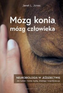 Okładka książki "Mózg konia, mózg człowieka" autorstwa Janet L. Jones. Na okładce widoczne jest zbliżenie na głowę konia z delikatnie dotykającą go dłonią. Tytuł oraz podtytuł "Neurobiologia w jeździectwie. Jak ludzie i konie myślą, działają i współpracują" są umieszczone na tle brązowej sierści konia. Na dole okładki widoczne jest logo wydawnictwa Galaktyka.
